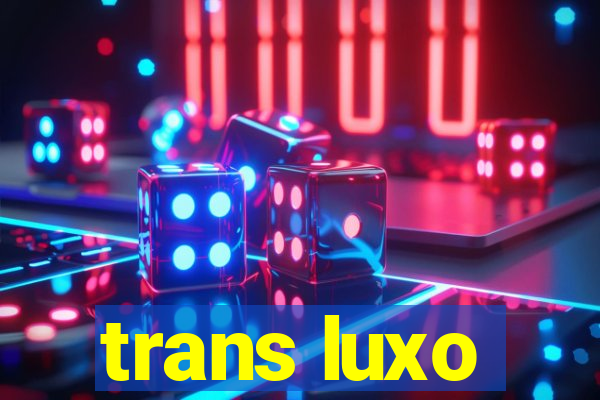 trans luxo